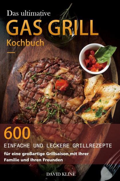 Das Ultimative Gas Grill Kochbuch 600 Einfache Und Leckere