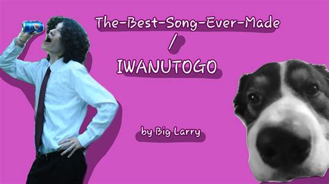 The Best Song Ever Made IWANUTOGO YouTube