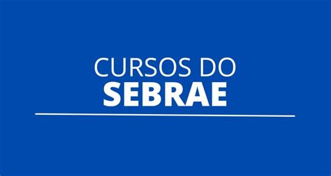 Sebrae Oferta Cursos Online Gratuitos Confira Como Se Inscrever