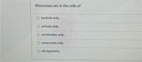 Solved Ribosomes are in the cells ofbacteria only.animals | Chegg.com