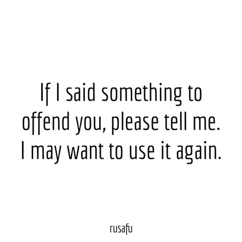 If I Said Something To Offend You Rusafu Quotes