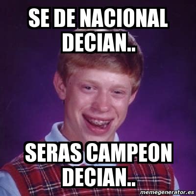 Meme Bad Luck Brian Se De Nacional Decian Seras Campeon Decian