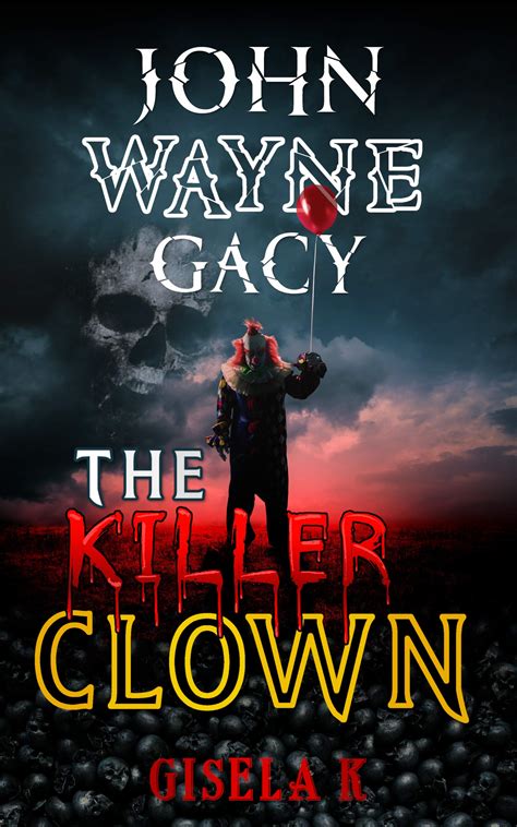 John Wayne Gacy: The Killer Clown (The Serial Killer #3) by Gisela K