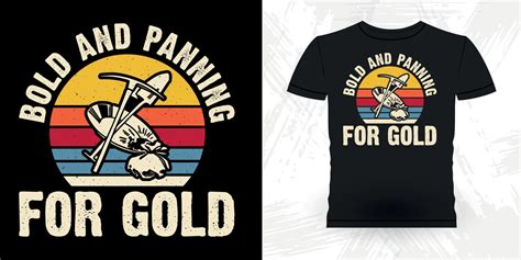 Bold And Panning For Gold Funny Gold Digging Vintage Gold Panning Retro Vintage T Shirt Design