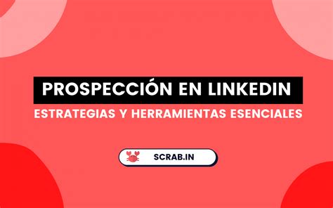 Prospecci N En Linkedin T Cnicas Y Herramientas Scrab In