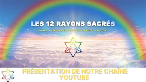 Présentation de notre chaine YouTube Les 12 Rayons Sacrés YouTube