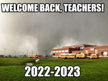 Meme Creator - Funny Welcome back, Teachers! 2022-2023 Meme Generator ...