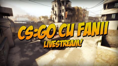 Livestream CS GO Cu Fanii YouTube