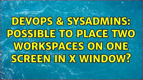 Devops Sysadmins Possible To Place Two Workspaces On One Screen In X