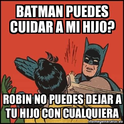 Meme Batman Slaps Robin Batman Puedes Cuidar A Mi Hijo Robin No