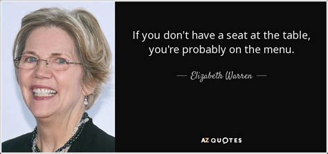 Elizabeth Warren quote: If you don't have a seat at the table, you're...