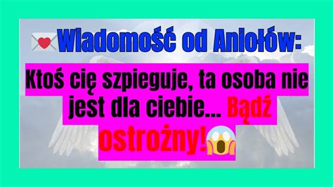 Wiadomość od Aniołów Ktoś cię szpieguje ta osoba nie jest dla ciebie