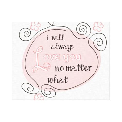 I Will Always Love You No Matter What Canvas Print Zazzle