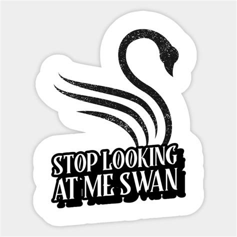 Stop Looking At Me Swan - 90s - Sticker | TeePublic