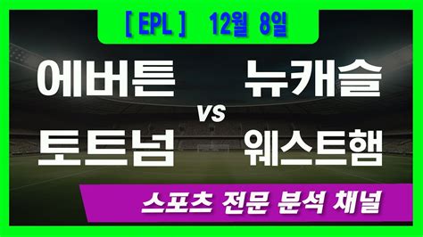 12월 8일 오리픽 스포츠분석 프리미어리그 Epl 에버튼 Vs 뉴캐슬 토트넘 Vs 웨스트햄 Youtube