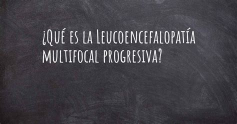 Qu Es La Leucoencefalopat A Multifocal Progresiva