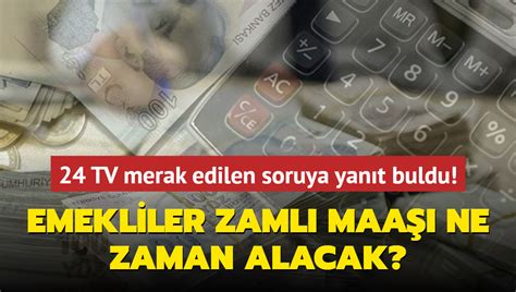 24 TV merak edilen soruya yanıt buldu Zamlı emekli maaşları ne zaman