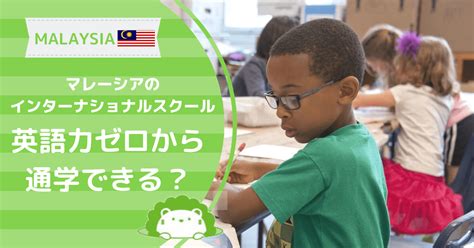 マレーシアのインターナショナルスクール｜英語力ゼロからでも通える？