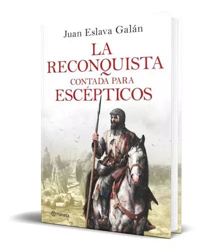 La Reconquista Contada Para Escepticos De Juan Eslava Galan Editorial