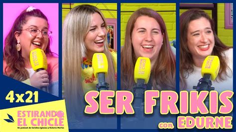 SER FRIKIS Con EDURNE Estirando El Chicle 4x21 YouTube