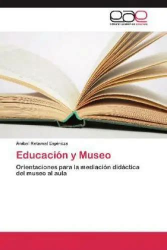 EDUCACIÓN Y MUSEO Orientaciones para la mediación didáctica del museo