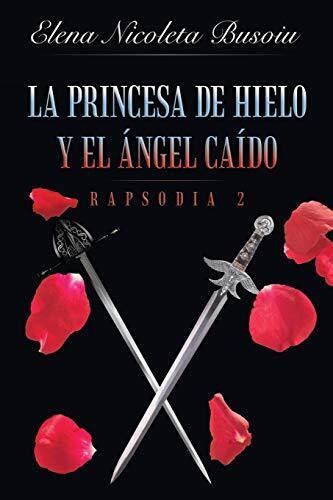 La Princesa De Hielo Y El Angel Caido Rapsodia 2 Las Espadas Del