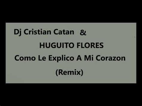 Dj Cristian Catan Huguito Flores Como Le Explico A Mi Corazon