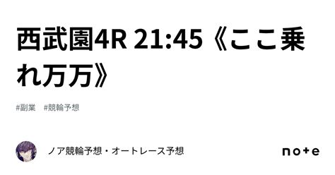 西武園4r 21 45 《ここ乗れ万万》｜ ノア💎競輪予想・オートレース予想💎