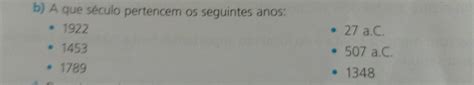 A Que Século Pertence Os Seguintes Anos - Resolvido:A que século pertencem os seguintes anos: 1922 27 a.C. 1453 ...