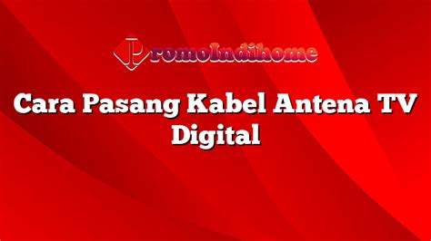 Cara Pasang Kabel Antena TV Digital PromoIndihome