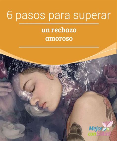 6 Pasos Para Superar Un Rechazo Amoroso Psicologa Emocional Frases