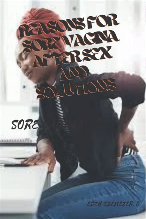 REASONS FOR SORE PUSSY AFTER SEX AND SOLUTIONS SORE VAGINA By EBENEZER C EDEH Goodreads