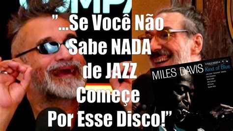 Lob O E Regis Comentam Sobre Miles Davis E Gigantes Do Jazz Youtube