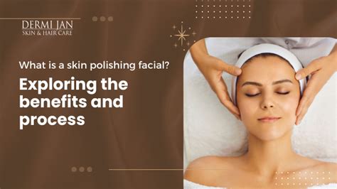 What Is A Skin Polishing Facial Exploring The Benefits And Process