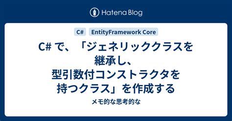 C で、「ジェネリッククラスを継承し、型引数付コンストラクタを持つクラス」を作成する メモ的な思考的な