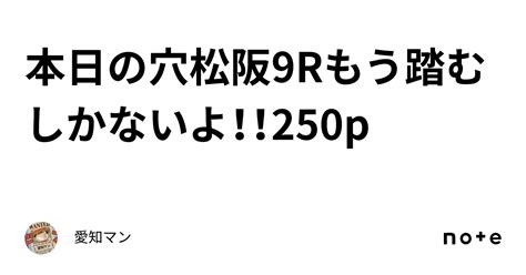 本日の穴🔥松阪9rもう踏むしかないよ！！250p｜愛知マン