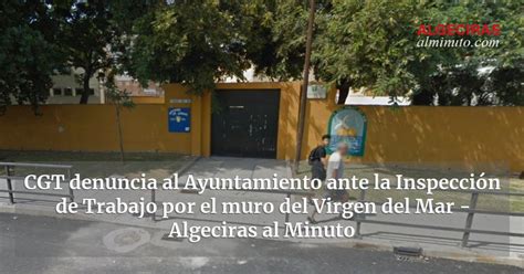 Cgt Denuncia Al Ayuntamiento Ante La Inspecci N De Trabajo Por El Muro