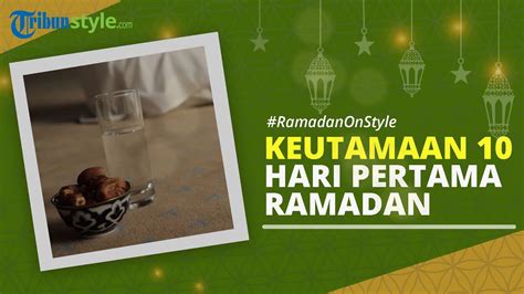 Keutamaan 10 Hari Pertama Bulan Ramadan Berikut Amalan Amalan Yang