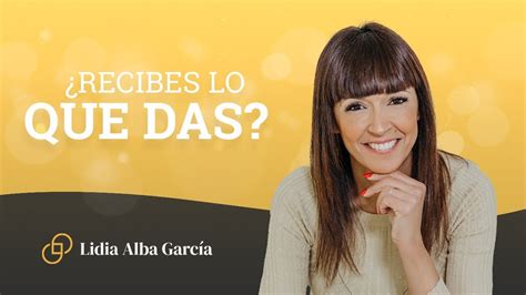 Por Qu No Te Vuelve Lo Que Das Lidia Alba Garc A Youtube