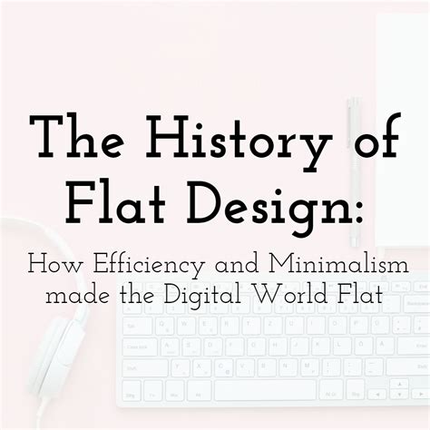 The History Of Flat Design How Efficiency And Minimalism Made The