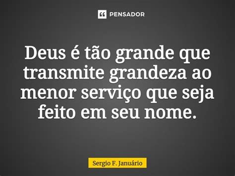 ⁠deus é Tão Grande Que Transmite Sergio F Januario Pensador