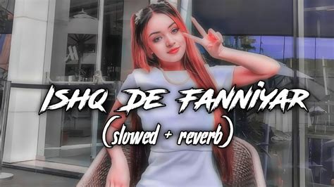 Ishq De Fanniyar Slowed Reverb Lofimusic Ishq De Fanniyar Song