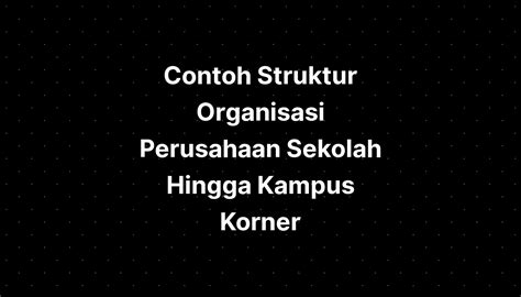 Contoh Struktur Organisasi Perusahaan Sekolah Hingga Kampus The Best