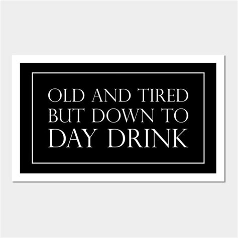 Old And Tired But Down To Day Drink Funny Drinking By Timlsit