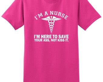 Nurse I M Here To Save Your Ass Not Kiss It Tee Shirt Etsy