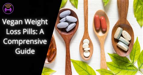 Vegan Weight Loss Pills A Comprehensive Guide To Fat Burn