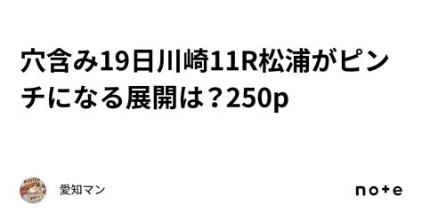 穴含み🔥19日川崎11r松浦がピンチになる展開は？250p｜愛知マン