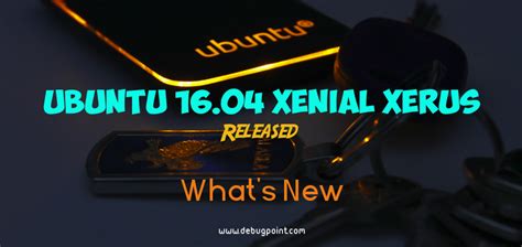 Ubuntu 1604 Lts Xenial Xerus Released This Is Whats New