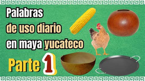 Aprende Palabras De Uso Diario En Lengua Maya Yucateco Aprende