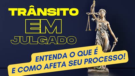 NÃO ERRE Aprenda como funciona o trânsito em julgado e evite surpresas